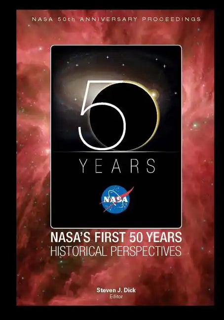 NASA's First 50 Years Historical Perspectives: NASA 50th Anniversary Proceedings - Paperback