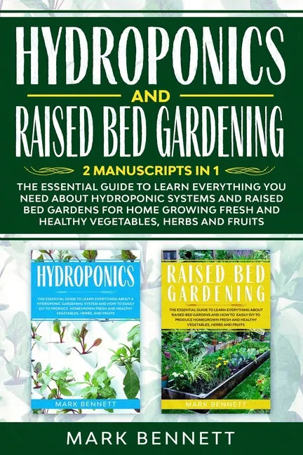 HYDROPONICS and RAISED BED GARDENING: 2 Manuscripts in 1: The Essential Guide to Learn Everything you need about Hydroponic Systems and Raised Bed Gar - Paperback