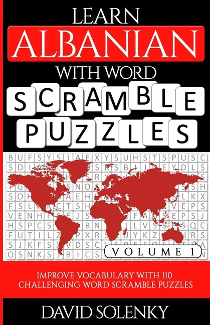 Learn Albanian with Word Scramble Puzzles Volume 1: Learn Albanian Language Vocabulary with 110 Challenging Bilingual Word Scramble Puzzles - Paperback