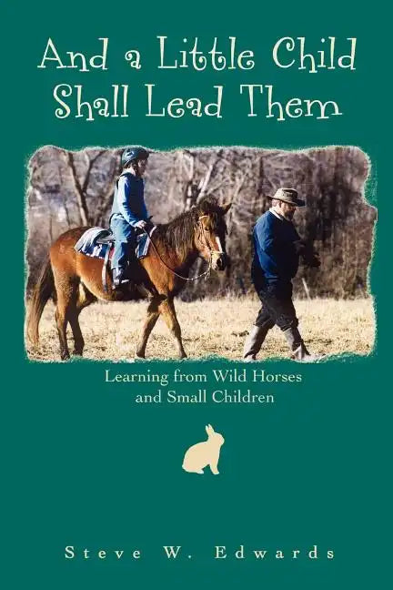 And a Little Child Shall Lead Them: Learning from Wild Horses and Small Children - Paperback