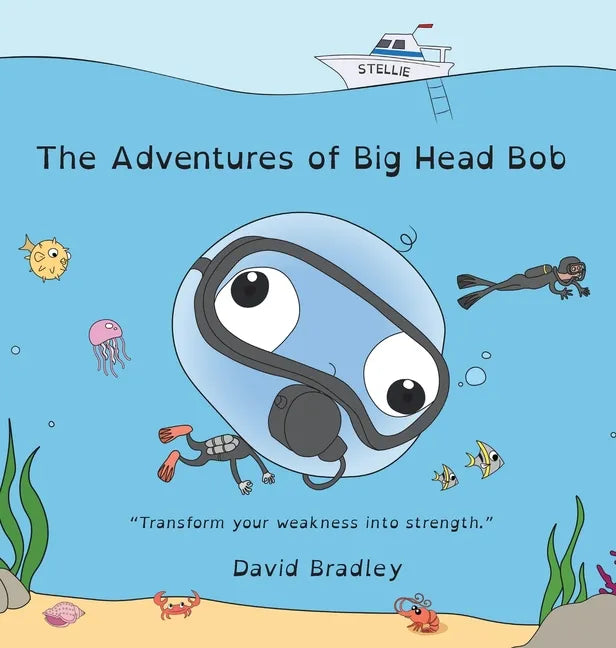 The Adventures of Big Head Bob - Transform Your Weakness into Strength - Hardcover