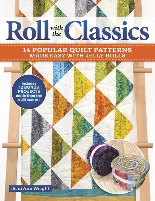 Roll with the Classics: 14 Popular Quilt Patterns Made Easy with Jelly Rolls - Paperback