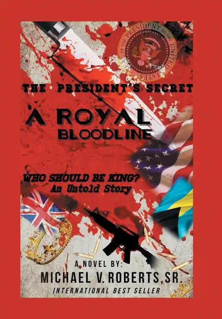 The President's Secret a Royal Bloodline: Who Should Be King? an Untold Story - Hardcover