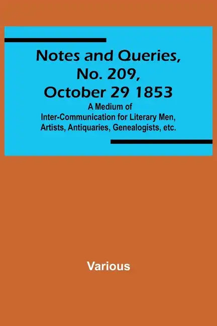 Notes and Queries, No. 209, October 29 1853; A Medium of Inter-communication for Literary Men, Artists, Antiquaries, Genealogists, etc. - Paperback