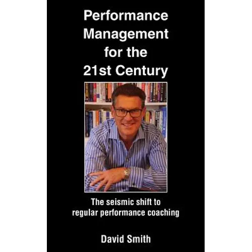 Performance Management for the 21st Century: The Seismic Shift to Regular Performance Coaching - Paperback