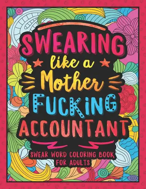Swearing Like a Motherfucking Accountant: Swear Word Coloring Book for Adults with Bookkeeping Related Cussing - Paperback