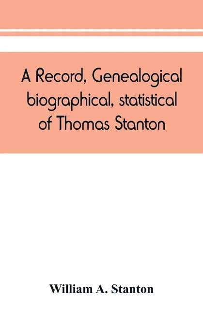 A record, genealogical, biographical, statistical, of Thomas Stanton, of Connecticut and his descendants. 1635-1891 - Paperback