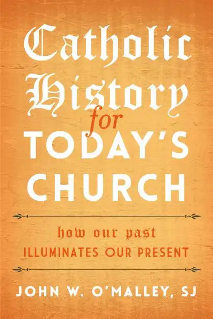 Catholic History for Today's Church: How Our Past Illuminates Our Present - Hardcover