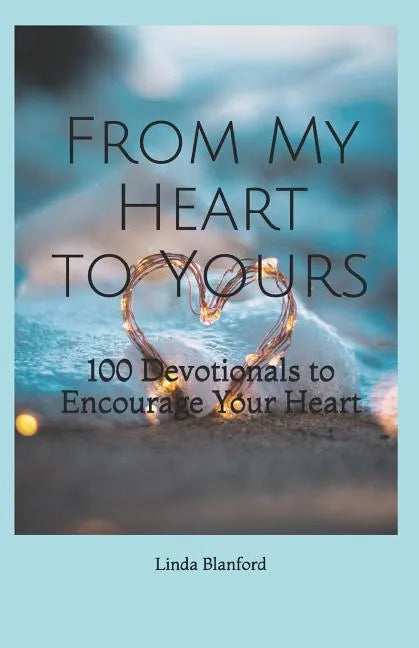 From My Heart To Yours: 100 Devotionals to Encourage Your Heart - Paperback