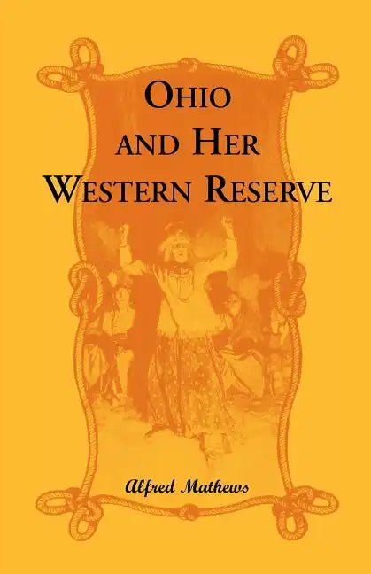 Ohio and Her Western Reserve, with a Story of Three States Leading to the Latter, from Connecticut, by Way of Wyoming, Its Indian Wars and Massacre - Paperback