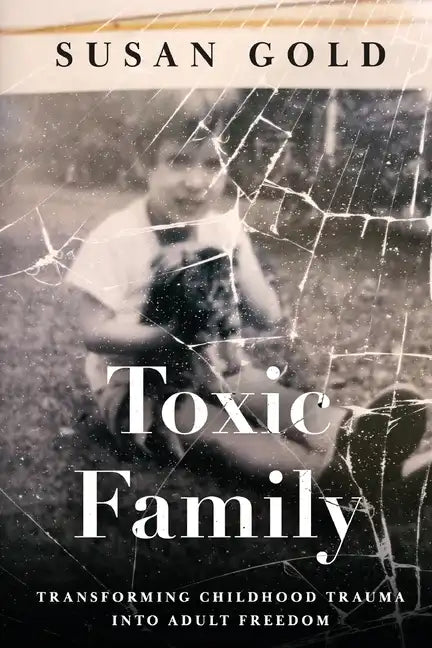 Toxic Family: Transforming Childhood Trauma into Adult Freedom - Paperback