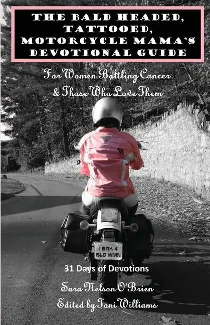 The Bald Headed, Tattooed, Motorcycle Mama's Devotional Guide: For Women Battling Cancer & Those Who Love Them - Paperback
