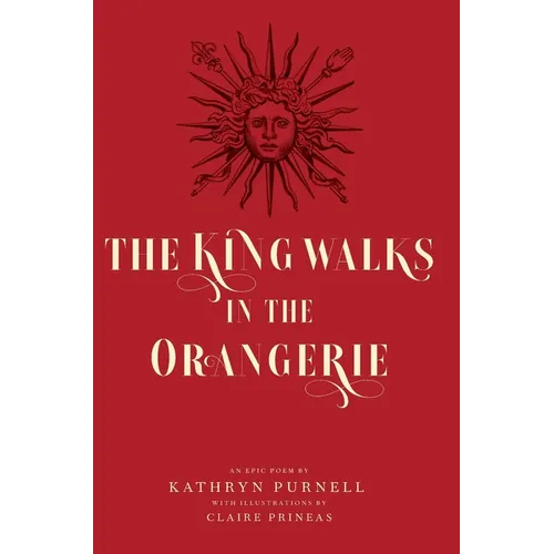 The King Walks in the Orangerie: The Ghost of Louis XIV Reflects on Life and Loves in Versailles - Hardcover