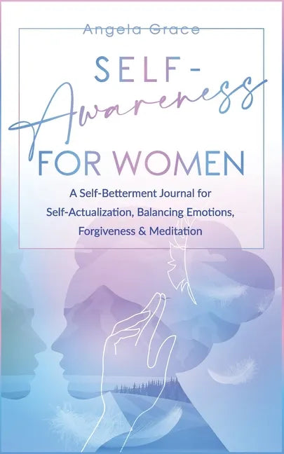 Self Awareness for Women: A Self Betterment Journal for Self Actualization, Balancing Emotions, Forgiveness & Meditation - Paperback