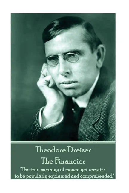 Theodore Dreiser - The Financier: "The true meaning of money yet remains to be popularly explained and comprehended" - Paperback