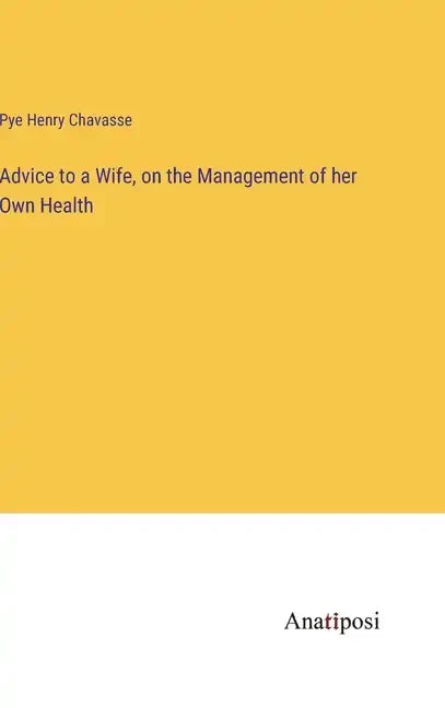 Advice to a Wife, on the Management of her Own Health - Hardcover