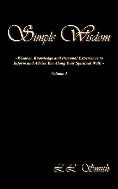 Simple Wisdom: Wisdom, Knowledge and Personal Experience to Inform and Advise You Along Your Spiritual Walk - Volume I - Paperback