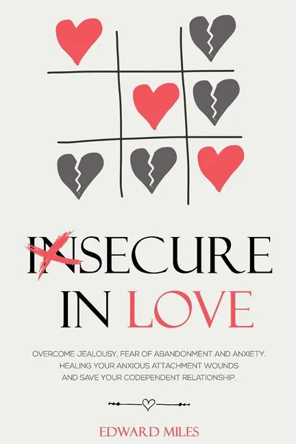 Insecure In Love: Overcome Jealousy, Fear Of Abandonment and Anxiety. Healing Your Anxious Attachment Wounds And Save Your Codependent Relationship - Paperback