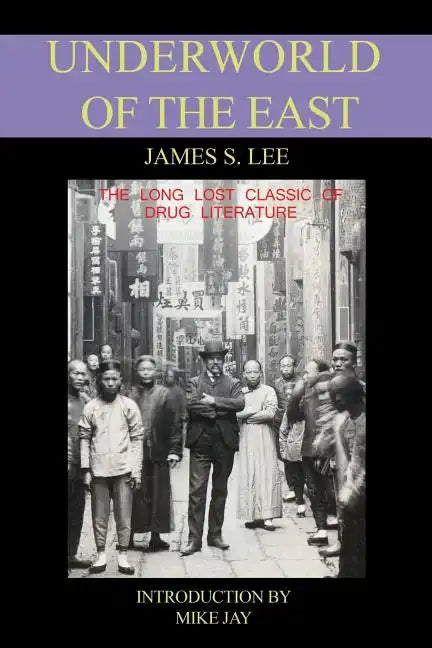 The Underworld of the East: Being Eighteen Years' Actual Experiences of the Underworlds, Drug Haunts and Jungles of India, China and the Malay Archipe - Paperback