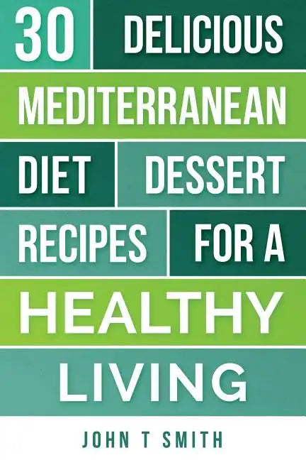 Mediterranean Diet: The Mediterranean Diet Cookbook: 30 Delicious Dessert Recipes For A Healthy Living - Paperback