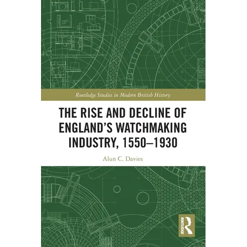 The Rise and Decline of England's Watchmaking Industry, 1550-1930 - Paperback