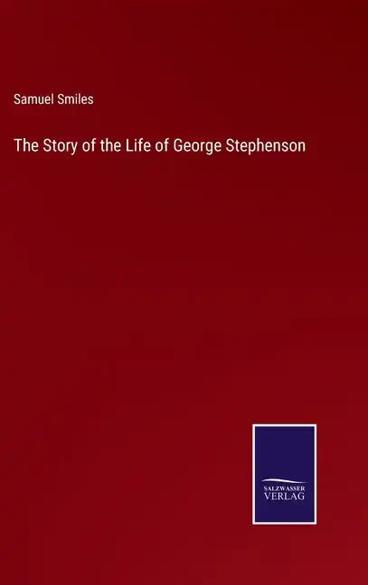 The Story of the Life of George Stephenson - Hardcover