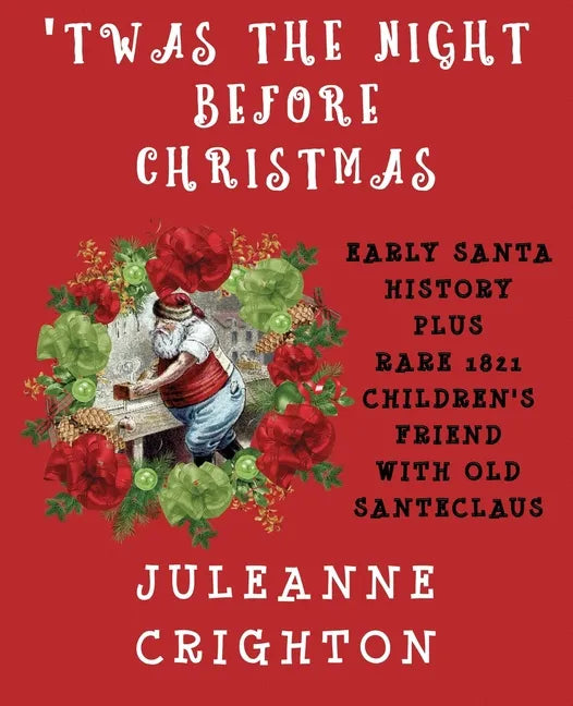 'Twas the Night Before Christmas: Early Santa History Plus Rare 1821 Children's Friend With Old Santeclaus - Paperback