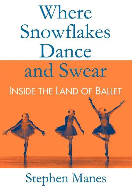 Where Snowflakes Dance and Swear: Inside the Land of Ballet - Hardcover