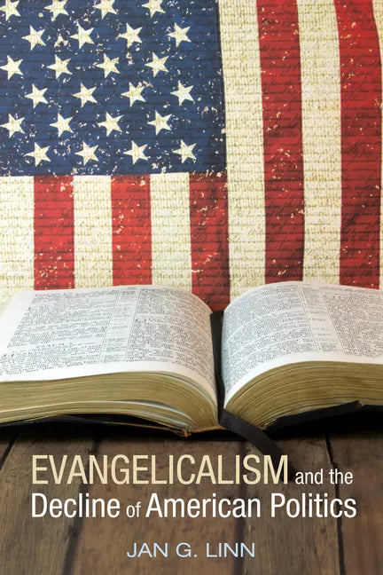 Evangelicalism and the Decline of American Politics - Hardcover