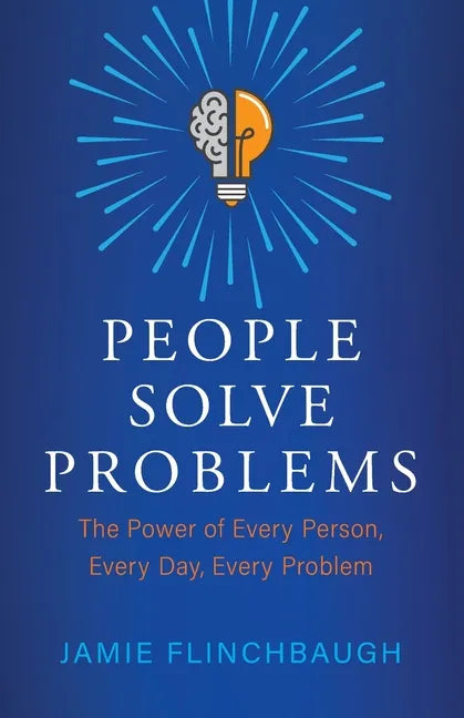 People Solve Problems: The Power of Every Person, Every Day, Every Problem - Paperback
