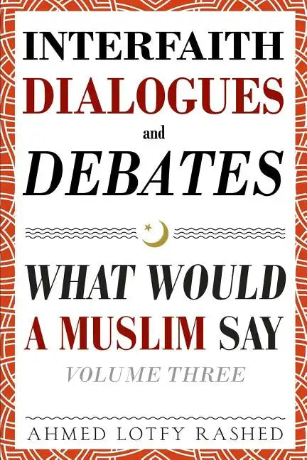 Interfaith Dialogues and Debates: What Would a Muslim Say Volume 3 - Paperback