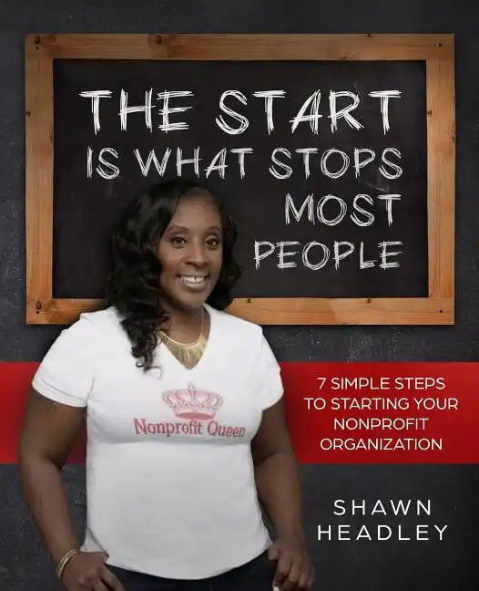 The Start Is What Stops Most People: 7 Simple Steps to Starting Your Nonprofit Organization - Paperback