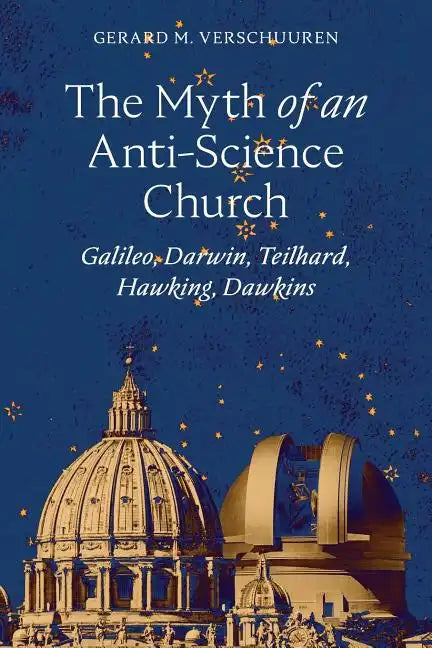 The Myth of an Anti-Science Church: Galileo, Darwin, Teilhard, Hawking, Dawkins - Paperback