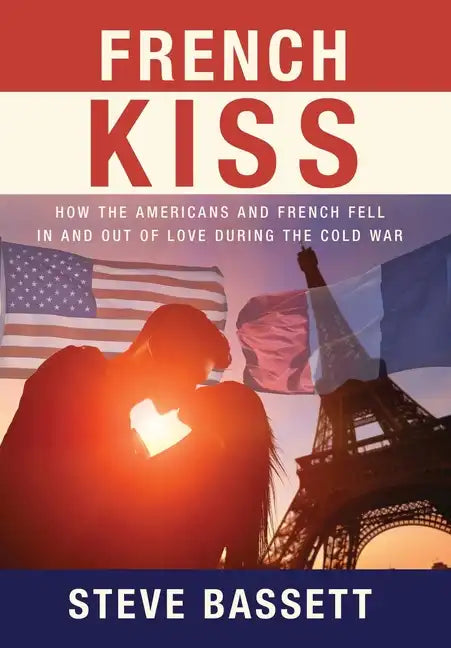 French Kiss: How the Americans and French Fell In and Out of Love During the Cold War - Hardcover
