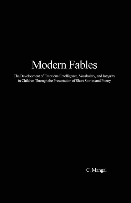 Modern Fables: The Development of Emotional Intelligence, Vocabulary, and Integrity in Children Through the Presentation of Short Stories and Poetry - Paperback