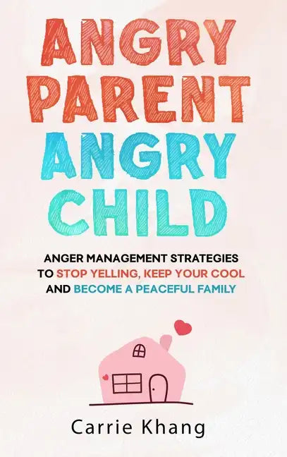 Angry Parent Angry Child: Anger management strategies to stop yelling, keep your cool and become a peaceful family - Hardcover