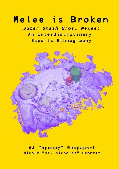 Melee is Broken: Super Smash Bros. Melee: An Interdisciplinary Esports Ethnography - Paperback
