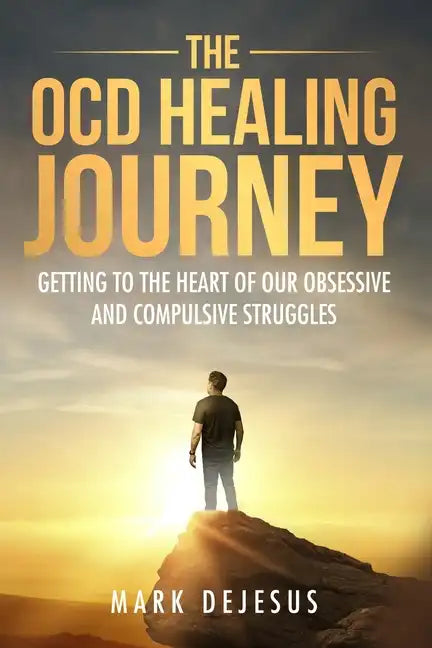 The OCD Healing Journey: Getting to the Heart of Our Obsessive and Compulsive Struggles - Paperback