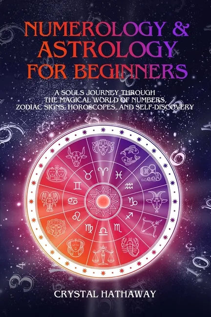 Numerology and Astrology for Beginners: A Soul's Journey through the Magical World of Numbers, Zodiac Signs, Horoscopes and Self-discovery - Paperback