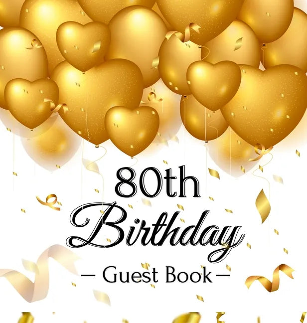 80th Birthday Guest Book: Premium Hardcover Keepsake for Women & Men with Photo Pages, Gift Log, and Gold Balloon Hearts Design - Celebrate 80 Years o - Hardcover