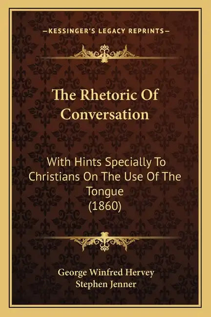 The Rhetoric of Conversation: With Hints Specially to Christians on the Use of the Tongue (1860) - Paperback