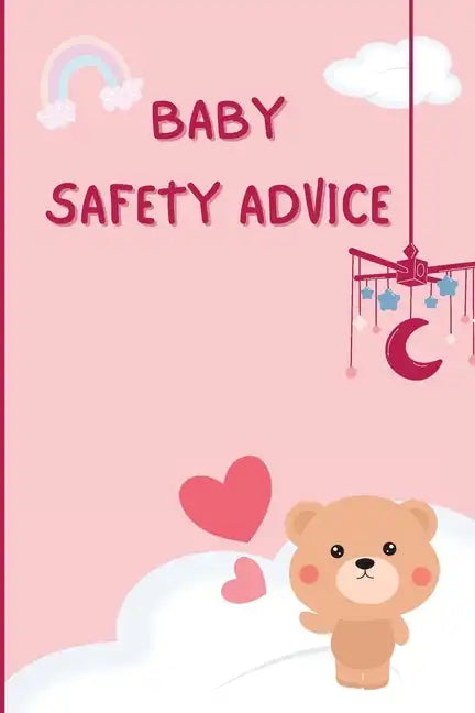Baby Safety Advice Tips: Must Have Guide to Keeping Your Baby Safe/ Educates and Advises Parents on the Best Effective Methods for Keeping Thei - Paperback