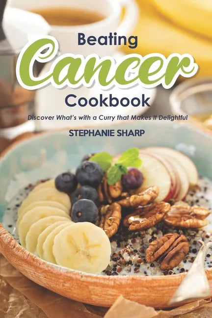Beating Cancer Cookbook: The Delicious & Healthy Recipes to Prevent & Combat Cancer - Paperback