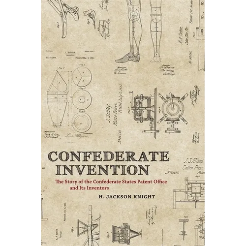Confederate Invention: The Story of the Confederate States Patent Office and Its Inventors - Hardcover