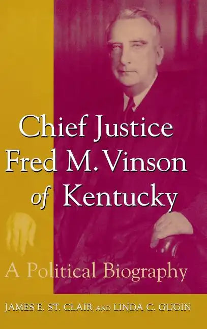 Chief Justice Fred M. Vinson of Kentucky: A Political Biography - Hardcover