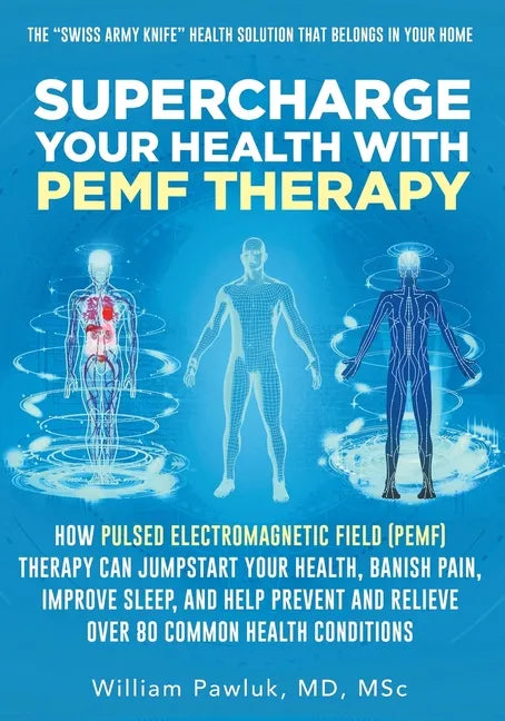 Supercharge Your Health with PEMF Therapy: How Pulsed Electromagnetic Field (PEMF) Therapy Can Jumpstart Your Health, Banish Pain, Improve Sleep, and - Paperback