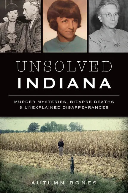 Unsolved Indiana: Murder Mysteries, Bizarre Deaths & Unexplained Disappearances - Paperback