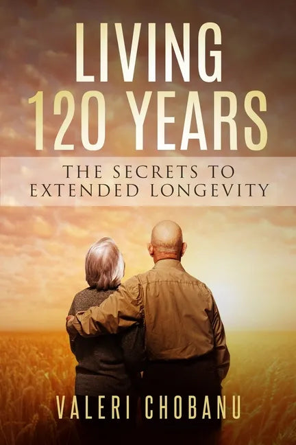 Living 120 Years: The Secrets to Extended Longevity - Paperback