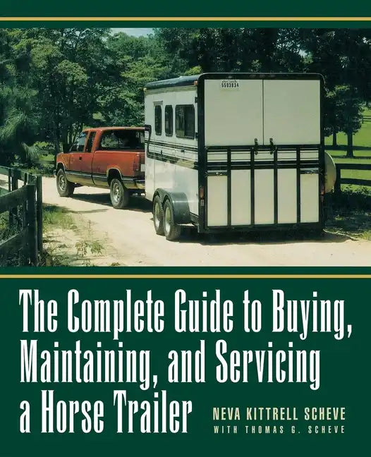 The Complete Guide to Buying, Maintaining and Servicing a Horse Trailer - Paperback