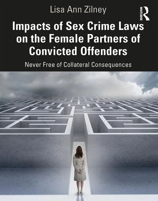 Impacts of Sex Crime Laws on the Female Partners of Convicted Offenders: Never Free of Collateral Consequences - Paperback